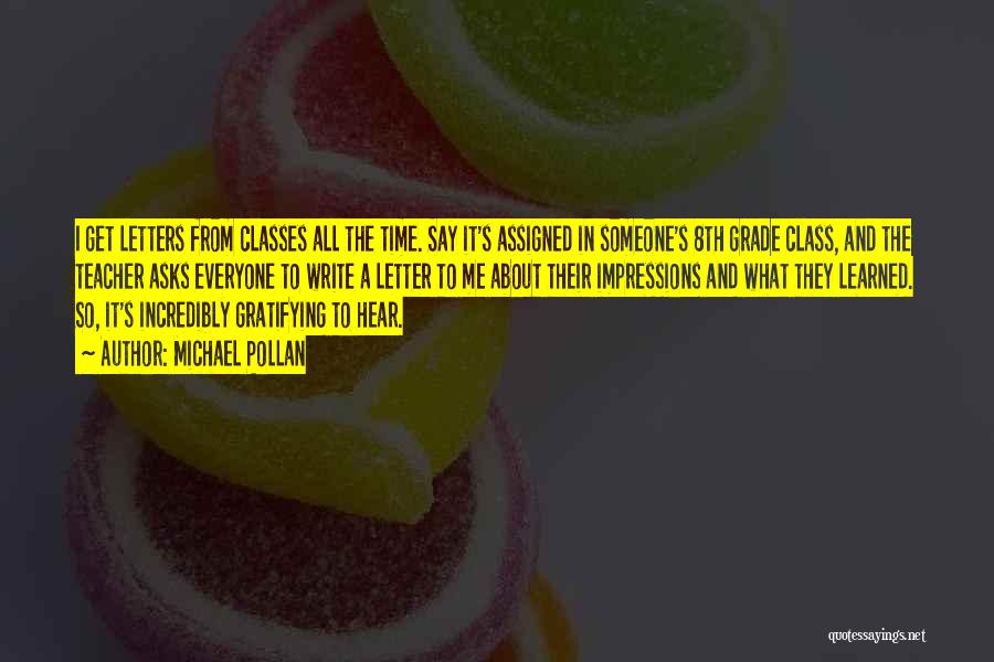 Michael Pollan Quotes: I Get Letters From Classes All The Time. Say It's Assigned In Someone's 8th Grade Class, And The Teacher Asks