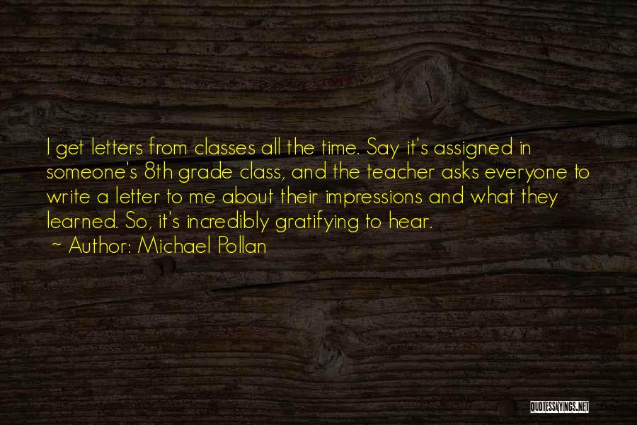 Michael Pollan Quotes: I Get Letters From Classes All The Time. Say It's Assigned In Someone's 8th Grade Class, And The Teacher Asks