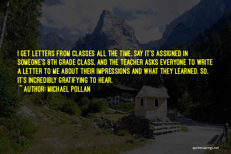 Michael Pollan Quotes: I Get Letters From Classes All The Time. Say It's Assigned In Someone's 8th Grade Class, And The Teacher Asks