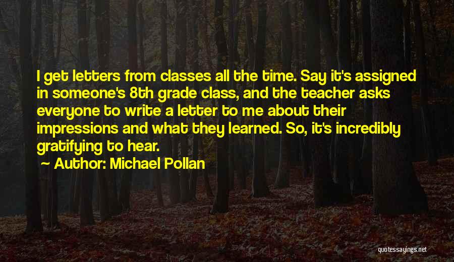 Michael Pollan Quotes: I Get Letters From Classes All The Time. Say It's Assigned In Someone's 8th Grade Class, And The Teacher Asks