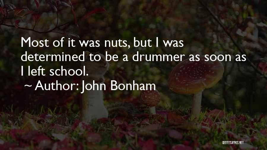 John Bonham Quotes: Most Of It Was Nuts, But I Was Determined To Be A Drummer As Soon As I Left School.