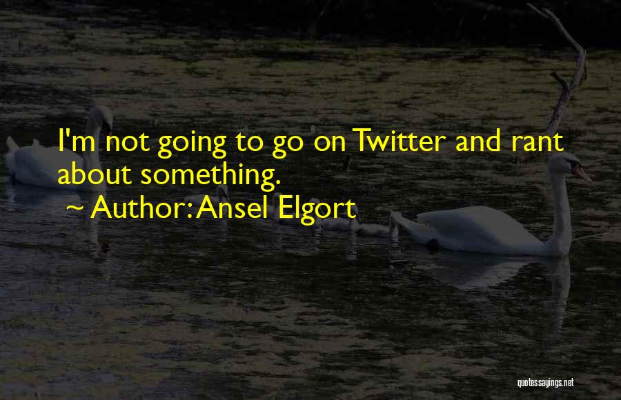 Ansel Elgort Quotes: I'm Not Going To Go On Twitter And Rant About Something.