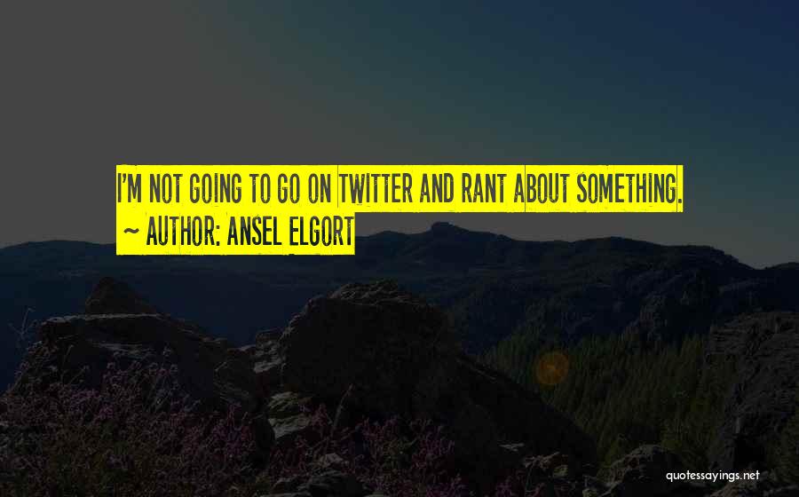 Ansel Elgort Quotes: I'm Not Going To Go On Twitter And Rant About Something.