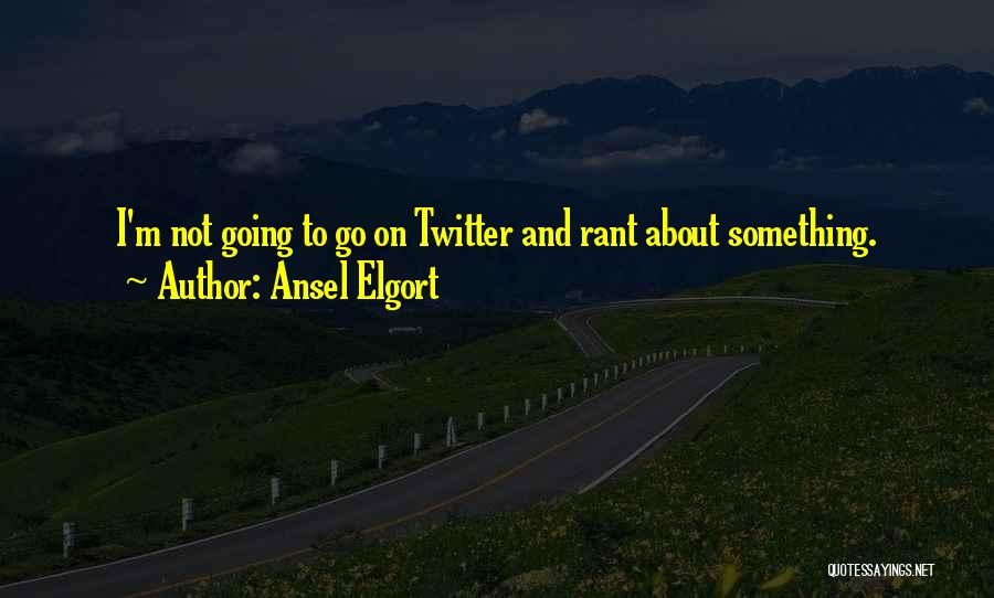 Ansel Elgort Quotes: I'm Not Going To Go On Twitter And Rant About Something.