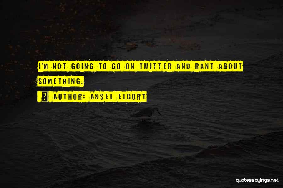 Ansel Elgort Quotes: I'm Not Going To Go On Twitter And Rant About Something.