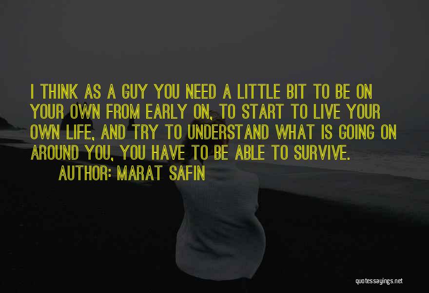 Marat Safin Quotes: I Think As A Guy You Need A Little Bit To Be On Your Own From Early On, To Start