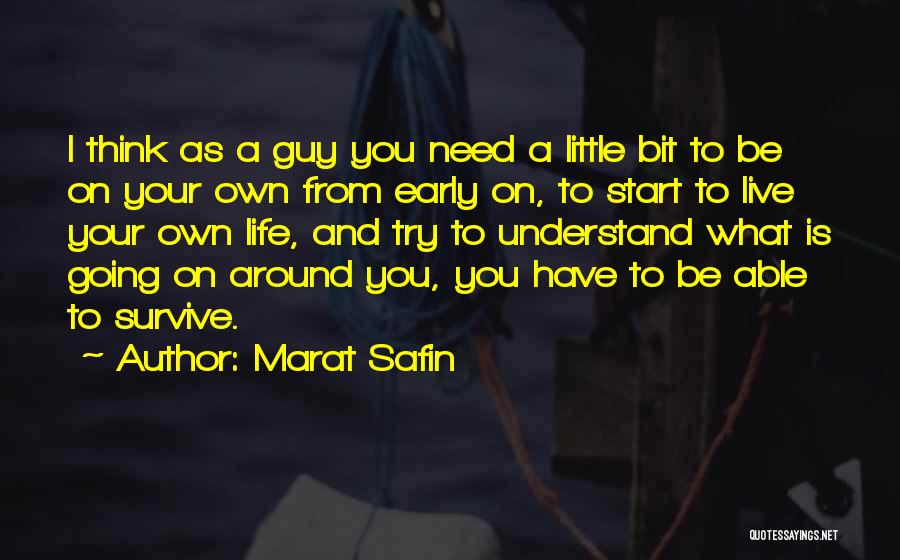 Marat Safin Quotes: I Think As A Guy You Need A Little Bit To Be On Your Own From Early On, To Start