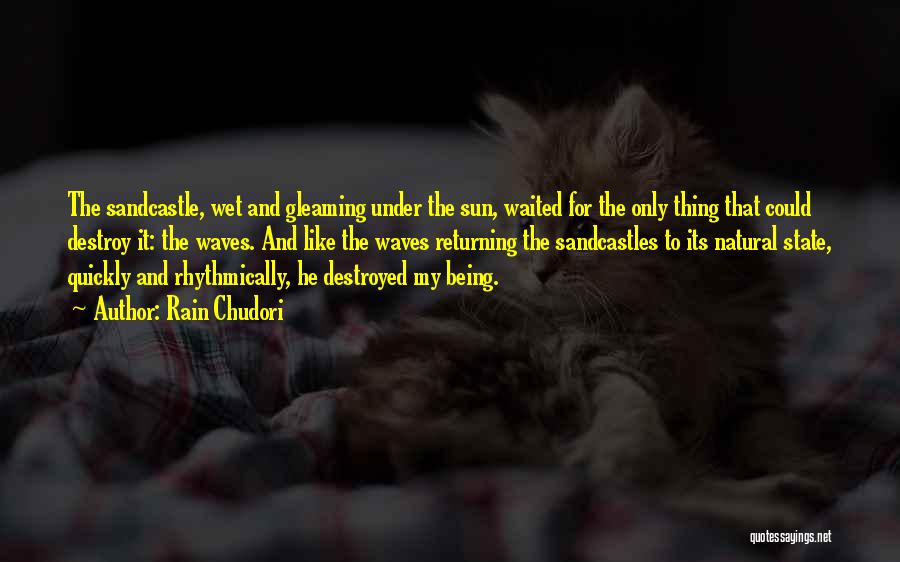 Rain Chudori Quotes: The Sandcastle, Wet And Gleaming Under The Sun, Waited For The Only Thing That Could Destroy It: The Waves. And