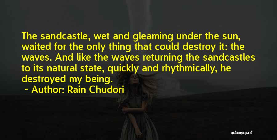 Rain Chudori Quotes: The Sandcastle, Wet And Gleaming Under The Sun, Waited For The Only Thing That Could Destroy It: The Waves. And