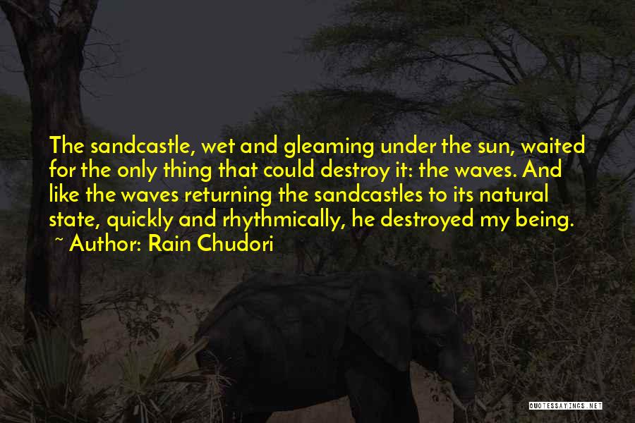 Rain Chudori Quotes: The Sandcastle, Wet And Gleaming Under The Sun, Waited For The Only Thing That Could Destroy It: The Waves. And