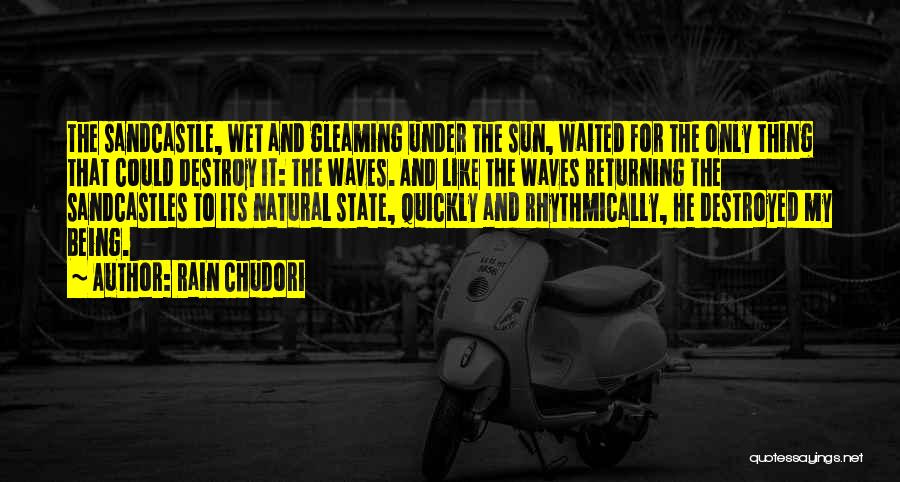 Rain Chudori Quotes: The Sandcastle, Wet And Gleaming Under The Sun, Waited For The Only Thing That Could Destroy It: The Waves. And