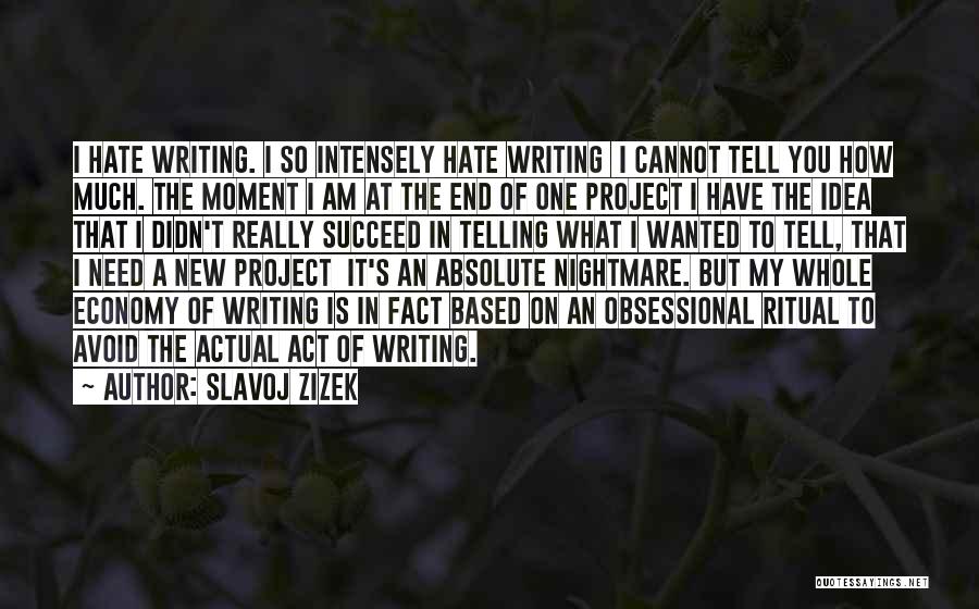 Slavoj Zizek Quotes: I Hate Writing. I So Intensely Hate Writing I Cannot Tell You How Much. The Moment I Am At The