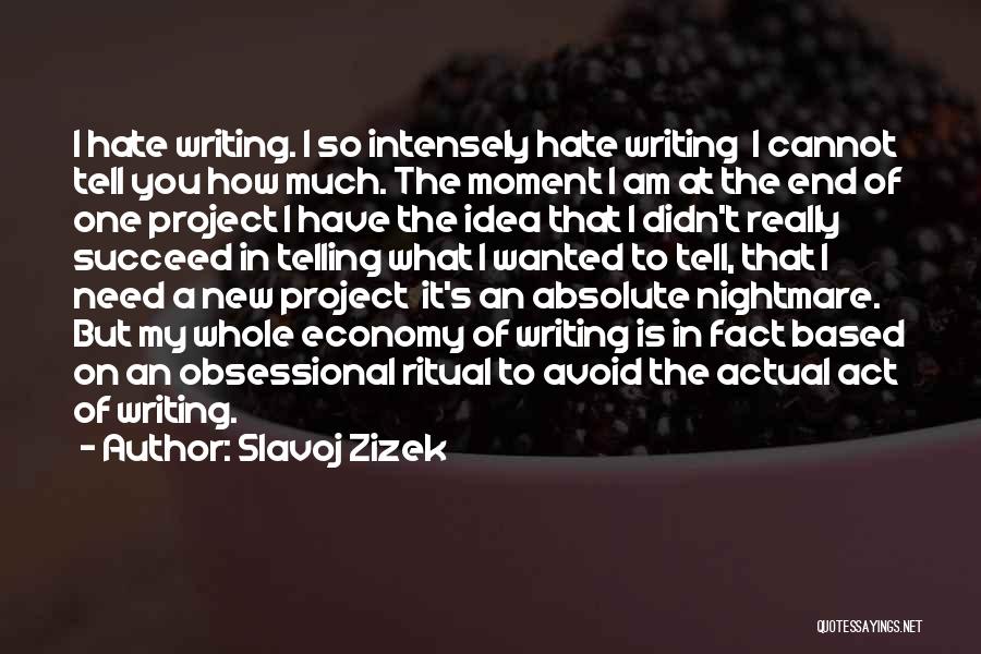 Slavoj Zizek Quotes: I Hate Writing. I So Intensely Hate Writing I Cannot Tell You How Much. The Moment I Am At The