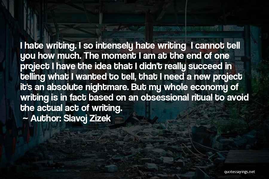 Slavoj Zizek Quotes: I Hate Writing. I So Intensely Hate Writing I Cannot Tell You How Much. The Moment I Am At The