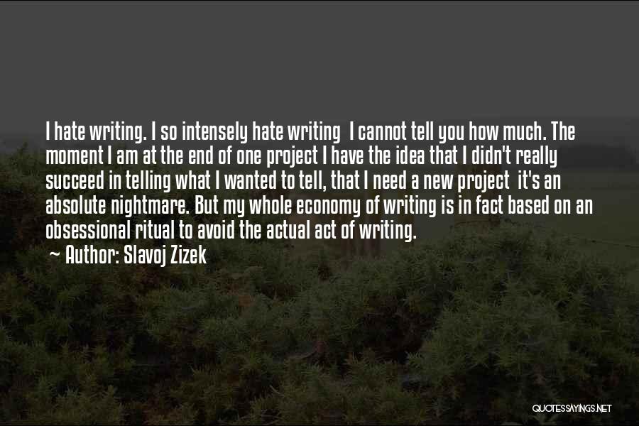 Slavoj Zizek Quotes: I Hate Writing. I So Intensely Hate Writing I Cannot Tell You How Much. The Moment I Am At The