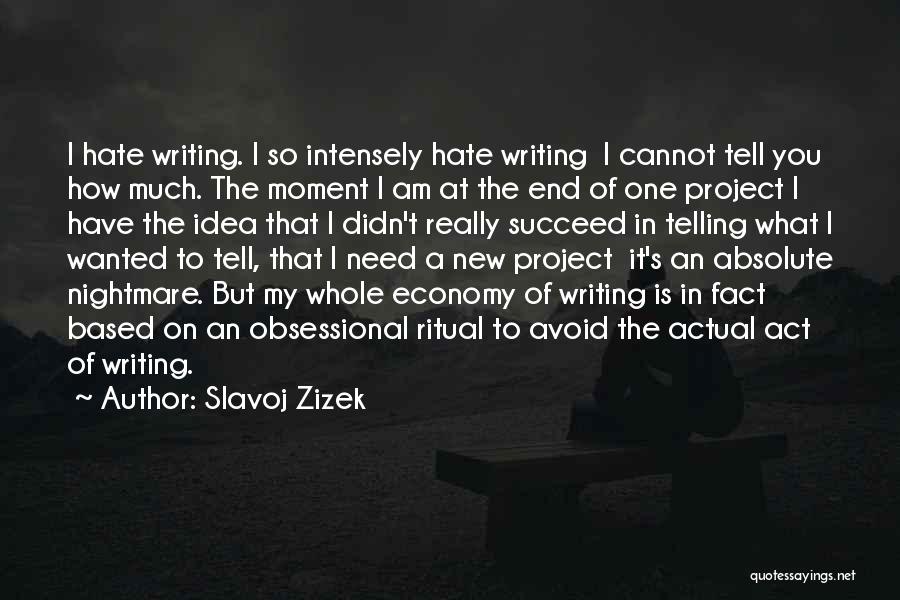 Slavoj Zizek Quotes: I Hate Writing. I So Intensely Hate Writing I Cannot Tell You How Much. The Moment I Am At The