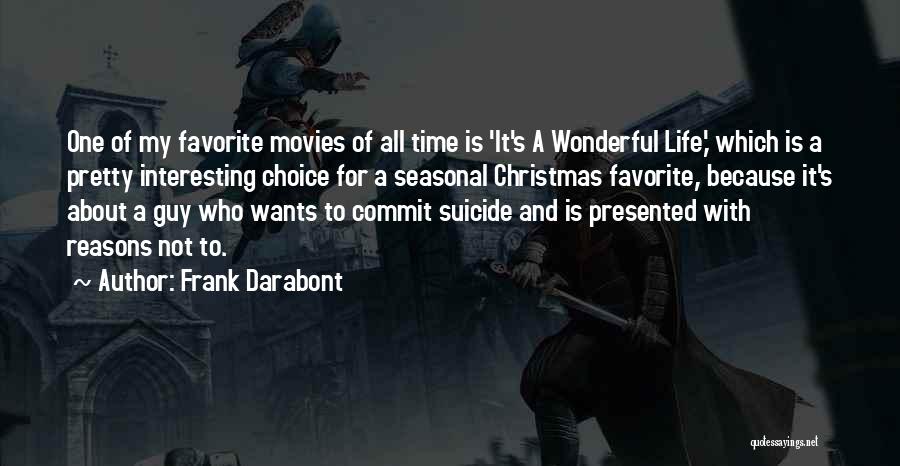 Frank Darabont Quotes: One Of My Favorite Movies Of All Time Is 'it's A Wonderful Life,' Which Is A Pretty Interesting Choice For