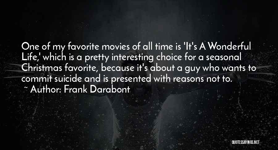 Frank Darabont Quotes: One Of My Favorite Movies Of All Time Is 'it's A Wonderful Life,' Which Is A Pretty Interesting Choice For