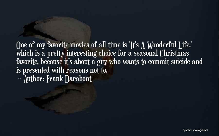 Frank Darabont Quotes: One Of My Favorite Movies Of All Time Is 'it's A Wonderful Life,' Which Is A Pretty Interesting Choice For