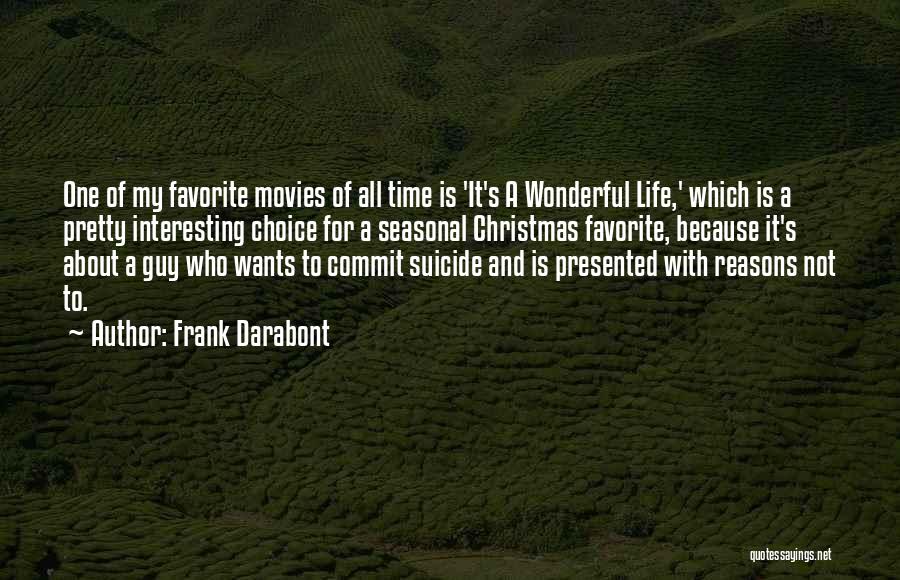 Frank Darabont Quotes: One Of My Favorite Movies Of All Time Is 'it's A Wonderful Life,' Which Is A Pretty Interesting Choice For