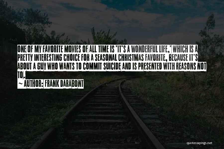 Frank Darabont Quotes: One Of My Favorite Movies Of All Time Is 'it's A Wonderful Life,' Which Is A Pretty Interesting Choice For