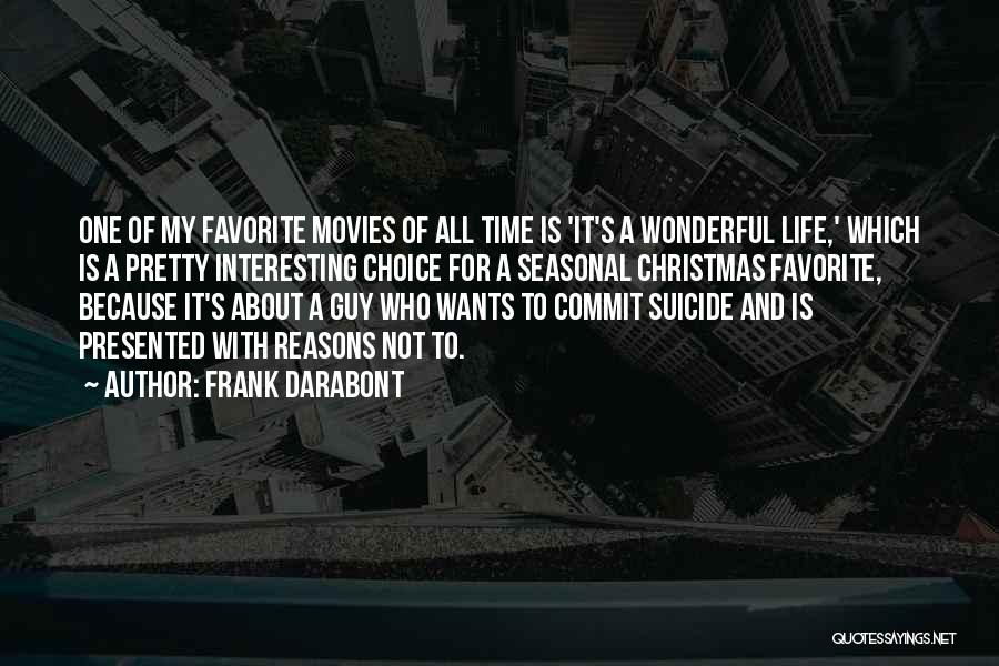 Frank Darabont Quotes: One Of My Favorite Movies Of All Time Is 'it's A Wonderful Life,' Which Is A Pretty Interesting Choice For