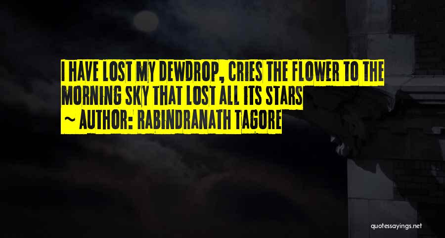 Rabindranath Tagore Quotes: I Have Lost My Dewdrop, Cries The Flower To The Morning Sky That Lost All Its Stars