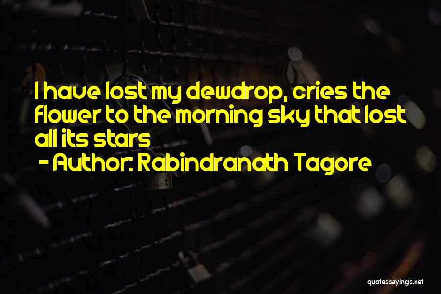 Rabindranath Tagore Quotes: I Have Lost My Dewdrop, Cries The Flower To The Morning Sky That Lost All Its Stars