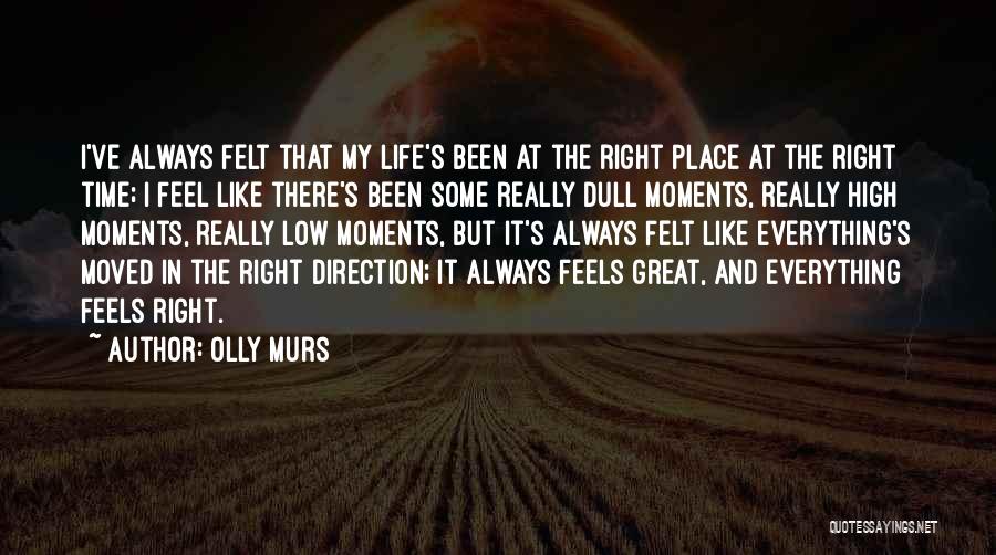 Olly Murs Quotes: I've Always Felt That My Life's Been At The Right Place At The Right Time; I Feel Like There's Been