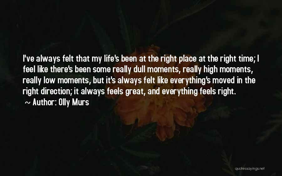 Olly Murs Quotes: I've Always Felt That My Life's Been At The Right Place At The Right Time; I Feel Like There's Been