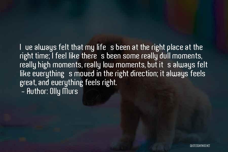 Olly Murs Quotes: I've Always Felt That My Life's Been At The Right Place At The Right Time; I Feel Like There's Been