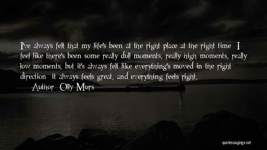 Olly Murs Quotes: I've Always Felt That My Life's Been At The Right Place At The Right Time; I Feel Like There's Been