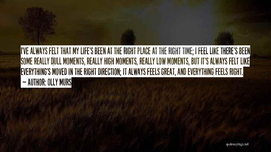 Olly Murs Quotes: I've Always Felt That My Life's Been At The Right Place At The Right Time; I Feel Like There's Been