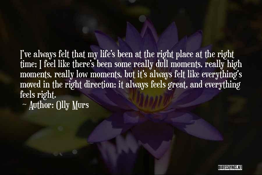 Olly Murs Quotes: I've Always Felt That My Life's Been At The Right Place At The Right Time; I Feel Like There's Been