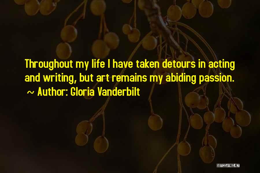 Gloria Vanderbilt Quotes: Throughout My Life I Have Taken Detours In Acting And Writing, But Art Remains My Abiding Passion.