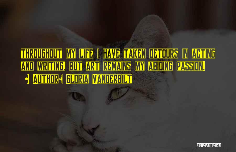 Gloria Vanderbilt Quotes: Throughout My Life I Have Taken Detours In Acting And Writing, But Art Remains My Abiding Passion.