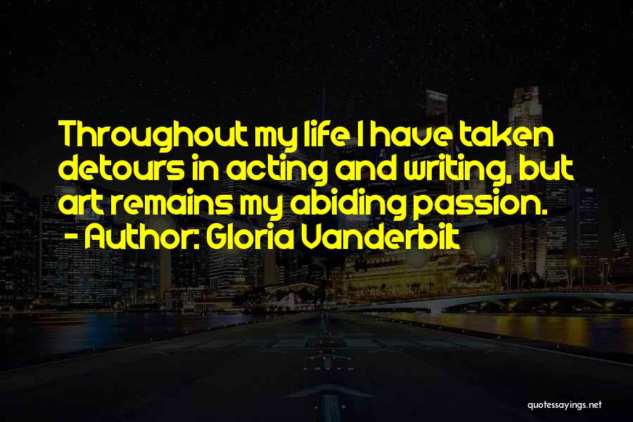 Gloria Vanderbilt Quotes: Throughout My Life I Have Taken Detours In Acting And Writing, But Art Remains My Abiding Passion.