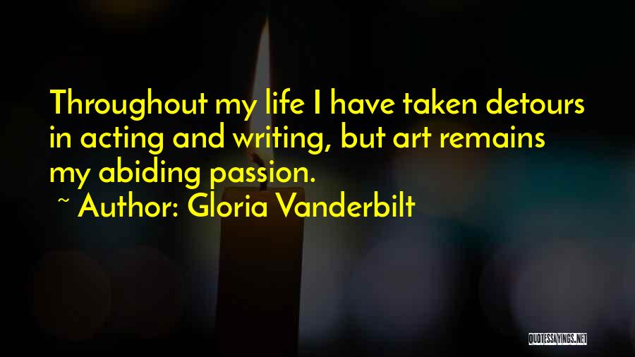 Gloria Vanderbilt Quotes: Throughout My Life I Have Taken Detours In Acting And Writing, But Art Remains My Abiding Passion.