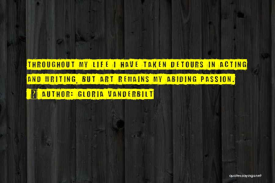 Gloria Vanderbilt Quotes: Throughout My Life I Have Taken Detours In Acting And Writing, But Art Remains My Abiding Passion.