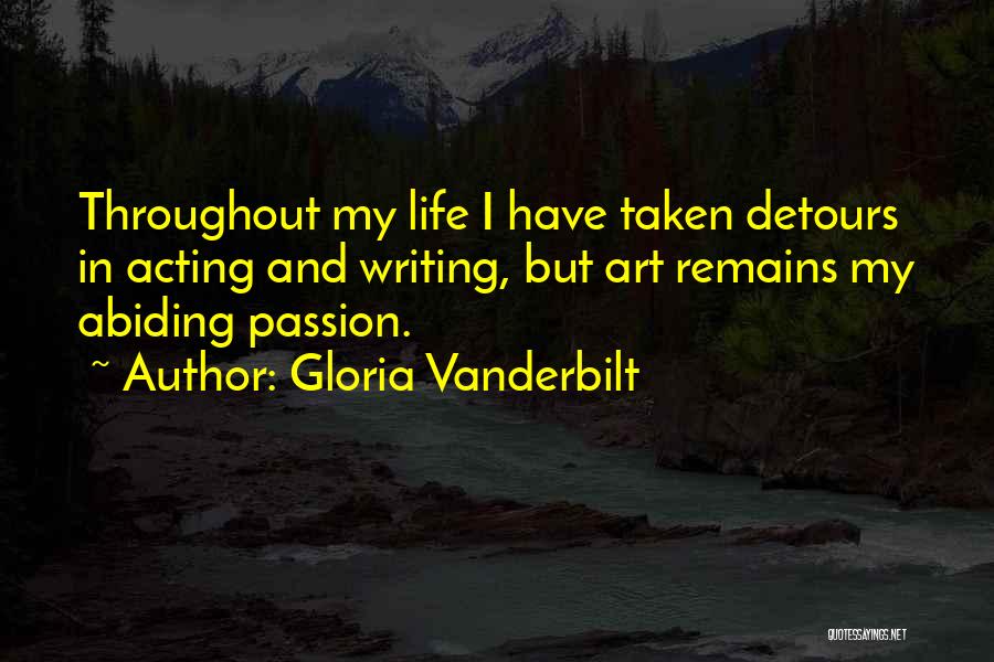 Gloria Vanderbilt Quotes: Throughout My Life I Have Taken Detours In Acting And Writing, But Art Remains My Abiding Passion.