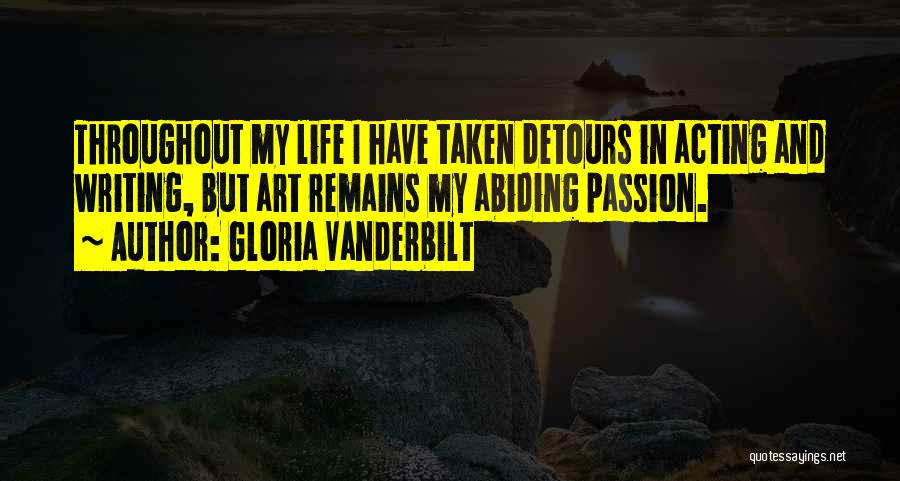 Gloria Vanderbilt Quotes: Throughout My Life I Have Taken Detours In Acting And Writing, But Art Remains My Abiding Passion.