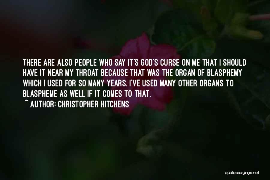 Christopher Hitchens Quotes: There Are Also People Who Say It's God's Curse On Me That I Should Have It Near My Throat Because