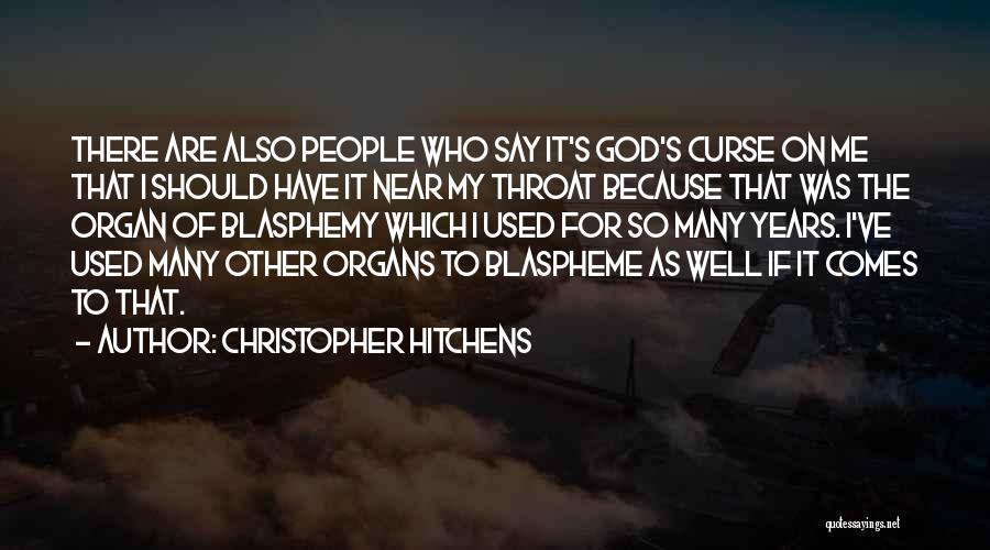 Christopher Hitchens Quotes: There Are Also People Who Say It's God's Curse On Me That I Should Have It Near My Throat Because