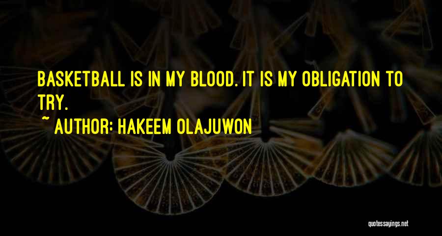Hakeem Olajuwon Quotes: Basketball Is In My Blood. It Is My Obligation To Try.