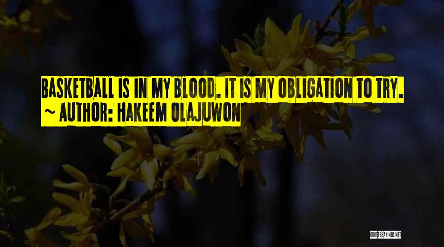 Hakeem Olajuwon Quotes: Basketball Is In My Blood. It Is My Obligation To Try.