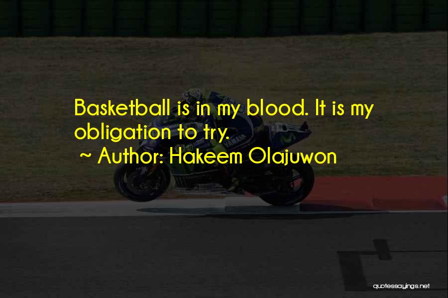 Hakeem Olajuwon Quotes: Basketball Is In My Blood. It Is My Obligation To Try.