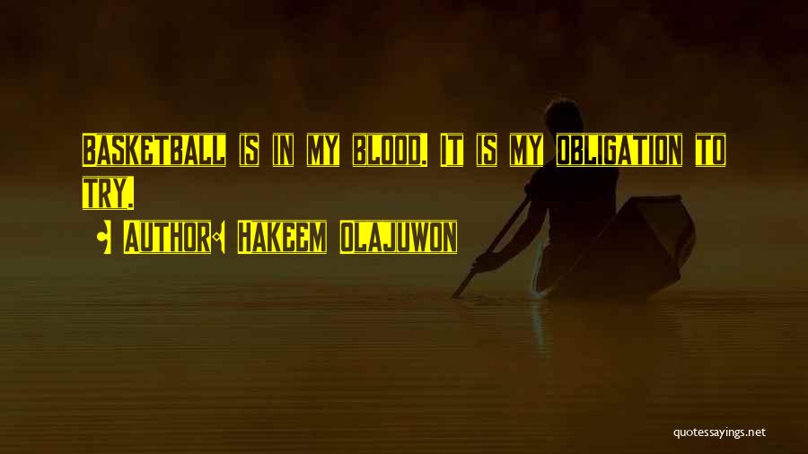 Hakeem Olajuwon Quotes: Basketball Is In My Blood. It Is My Obligation To Try.