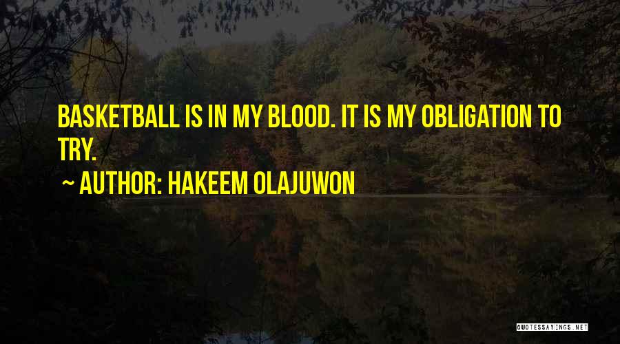 Hakeem Olajuwon Quotes: Basketball Is In My Blood. It Is My Obligation To Try.