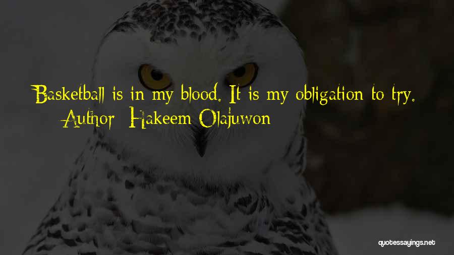 Hakeem Olajuwon Quotes: Basketball Is In My Blood. It Is My Obligation To Try.