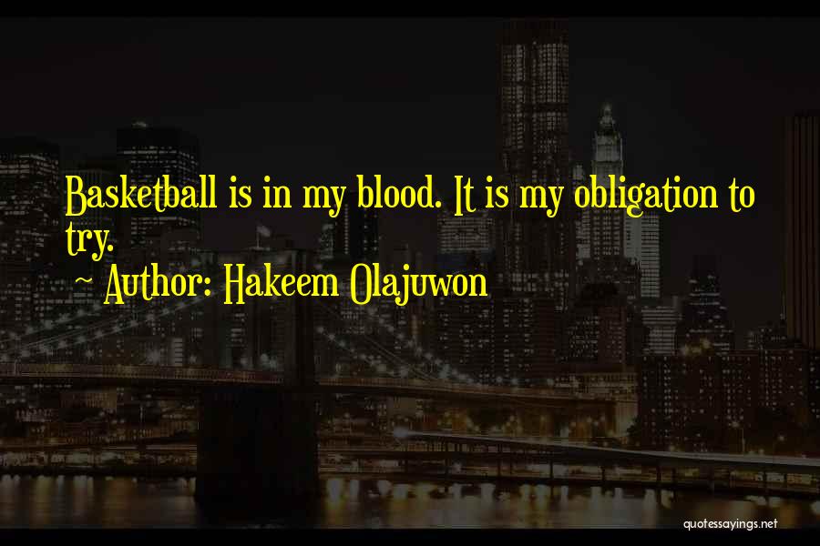 Hakeem Olajuwon Quotes: Basketball Is In My Blood. It Is My Obligation To Try.